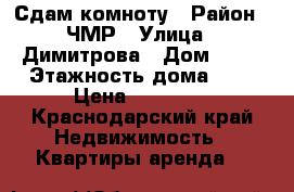 Сдам комноту › Район ­ ЧМР › Улица ­ Димитрова › Дом ­ 62 › Этажность дома ­ 1 › Цена ­ 11 000 - Краснодарский край Недвижимость » Квартиры аренда   